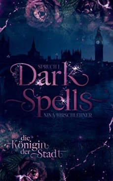 Dark Spells Band 1 Die Königin der Stadt von Nina Hirschlehner