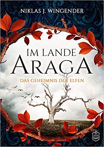 Im Lande Araga Band 1 Das Geheimnis der Elfen von Niklas J. Wingender
